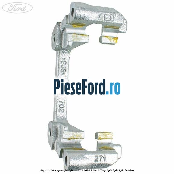 Suport etrier spate Ford Focus 2011-2014 1.6 Ti 105 cp IQDA, IQDB, IQDC benzina
