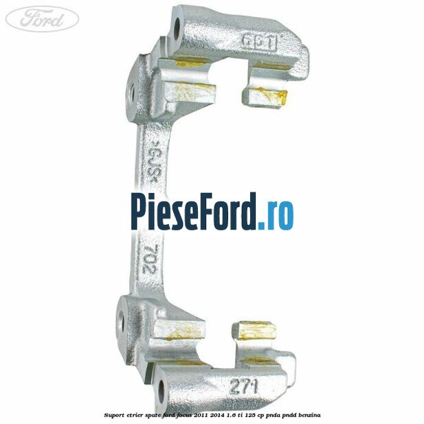 Suport etrier spate Ford Focus 2011-2014 1.6 Ti 125 cp PNDA, PNDD benzina