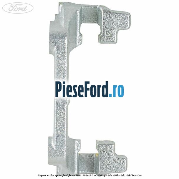 Suport etrier spate Ford Focus 2011-2014 2.0 ST 250 cp R9DA, R9DB, R9DC, R9DD benzina