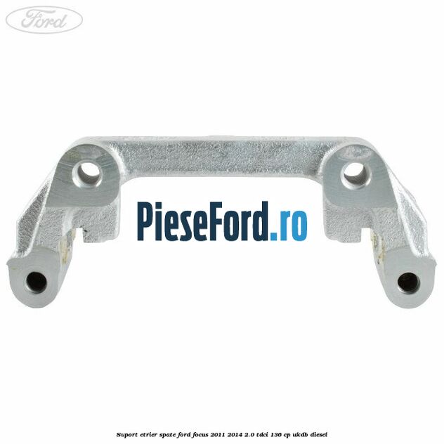 Suport etrier spate Ford Focus 2011-2014 2.0 TDCi 136 cp UKDB diesel