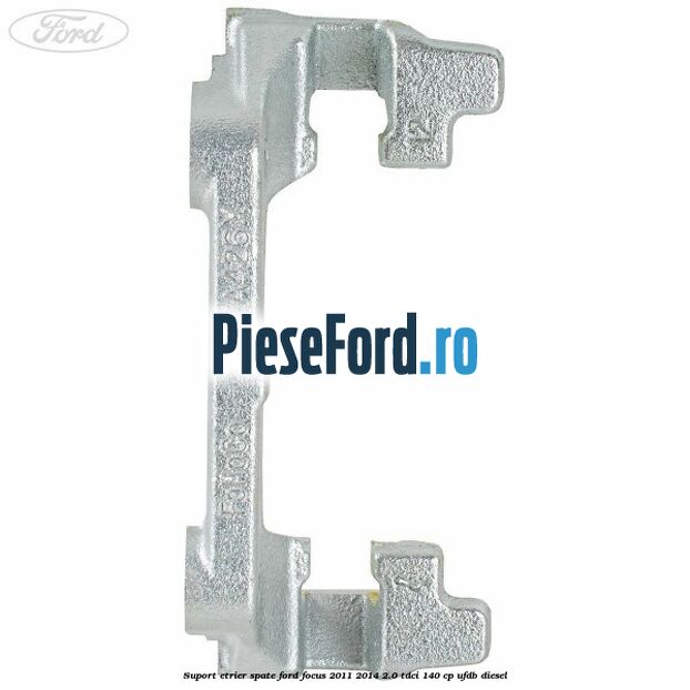 Suport etrier spate Ford Focus 2011-2014 2.0 TDCi 140 cp UFDB diesel