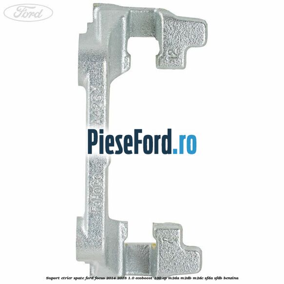 Suport etrier spate Ford Focus 2014-2018 1.0 EcoBoost 100 cp M2DA, M2DB, M2DC, SFDA, SFDB benzina