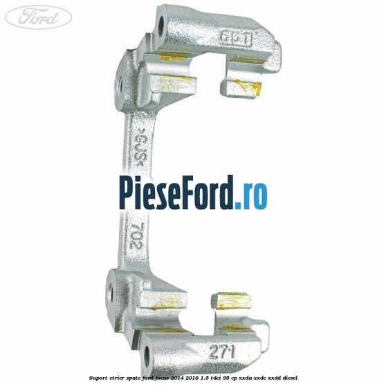 Suport etrier spate Ford Focus 2014-2018 1.5 TDCi 95 cp XXDA, XXDC, XXDD diesel