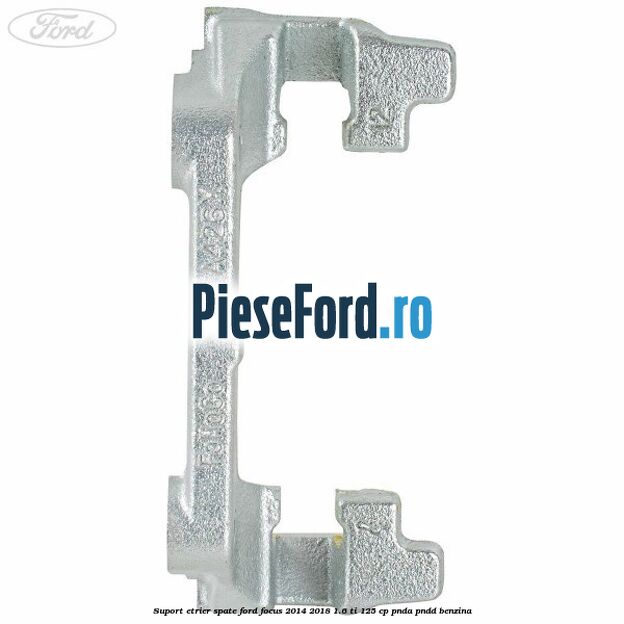 Suport etrier spate Ford Focus 2014-2018 1.6 Ti 125 cp PNDA, PNDD benzina