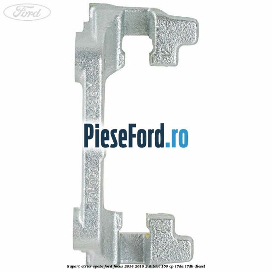 Suport etrier spate Ford Focus 2014-2018 2.0 TDCi 150 cp Suport etrier spate Ford Focus 2014-2018 2.0 TDCi 150 cp T7DA, T7DB diesel