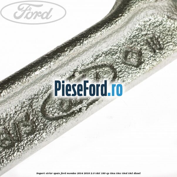 Suport etrier spate Ford Mondeo 2014-2018 2.0 TDCi 180 cp T8CA, T8CC, T8CD, T8CL diesel