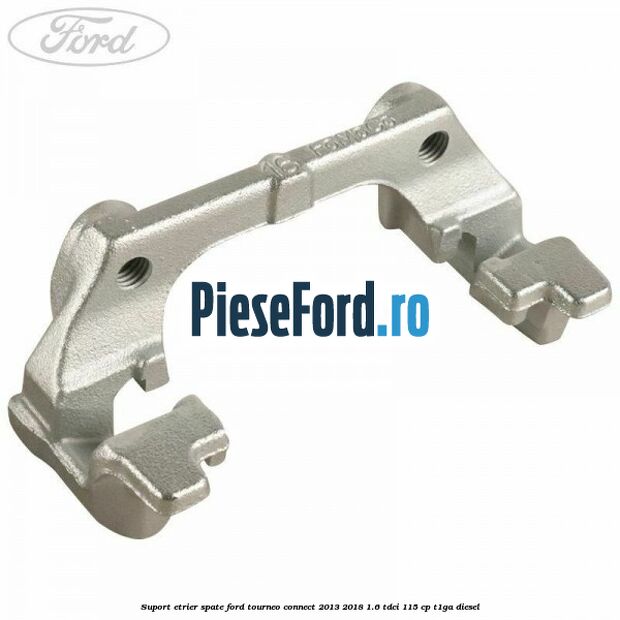 Suport etrier spate Ford Tourneo Connect 2013-2018 1.6 TDCi 115 cp Suport etrier spate Ford Tourneo Connect 2013-2018 1.6 TDCi 115 cp T1GA diesel