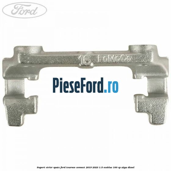 Suport etrier spate Ford Tourneo Connect 2019-2023 1.5 EcoBlue 100 cp Z2GA diesel