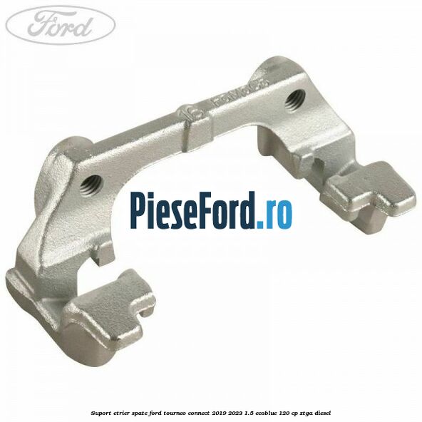 Suport etrier spate Ford Tourneo Connect 2019-2023 1.5 EcoBlue 120 cp ZTGA diesel