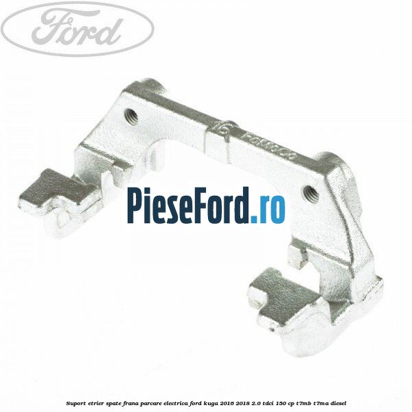 Suport etrier spate frana parcare electrica Ford Kuga 2016-2018 2.0 TDCi 150 cp T7MB, T7MA diesel