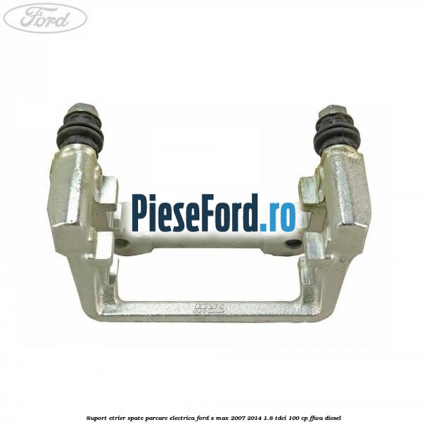 Suport etrier spate parcare electrica Ford S-Max 2007-2014 1.8 TDCi 100 cp FFWA diesel