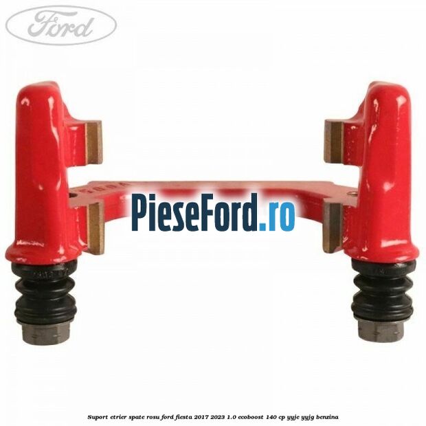 Suport etrier spate rosu Ford Fiesta 2017-2023 1.0 EcoBoost 140 cp YYJE, YYJG benzina