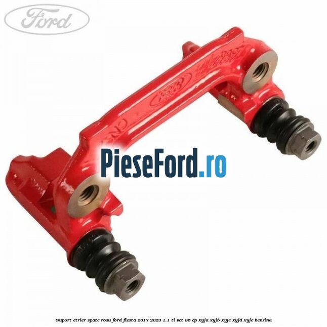 Suport etrier spate rosu Ford Fiesta 2017-2023 1.1 Ti-VCT 86 cp XYJA, XYJB, XYJC, XYJD, XYJE benzina