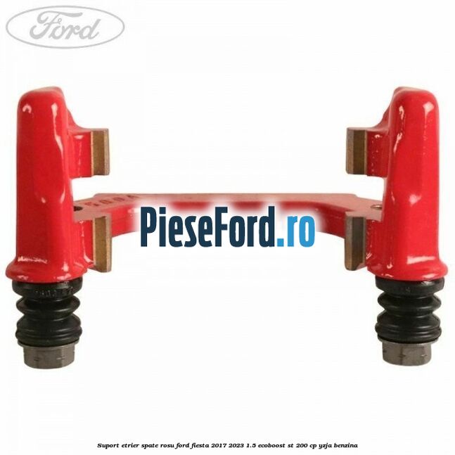 Suport etrier spate rosu Ford Fiesta 2017-2023 1.5 EcoBoost ST 200 cp YZJA benzina