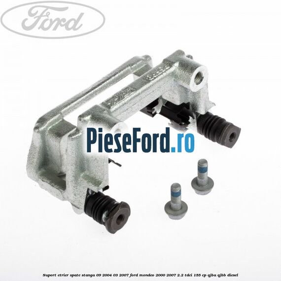 Suport etrier spate stanga (09/2004-03/2007) Ford Mondeo 2000-2007 2.2 TDCi 155 cp QJBA, QJBB diesel