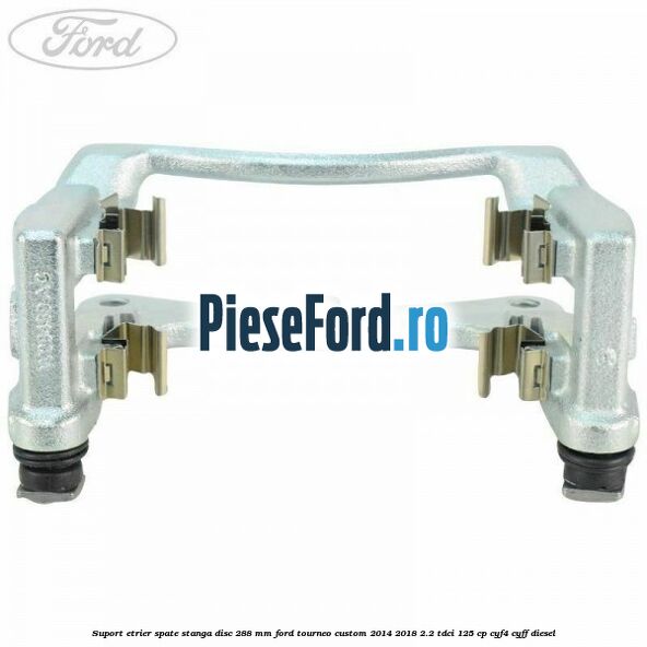 Suport etrier spate stanga disc 288 mm Ford Tourneo Custom 2014-2018 2.2 TDCi 125 cp CYF4, CYFF diesel