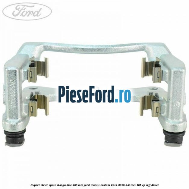 Suport etrier spate stanga disc 288 mm Ford Transit Custom 2014-2018 2.2 TDCi 155 cp Suport etrier spate stanga disc 288 mm Ford Transit Custom 2014-2018 2.2 TDCi 155 cp CVFF diesel