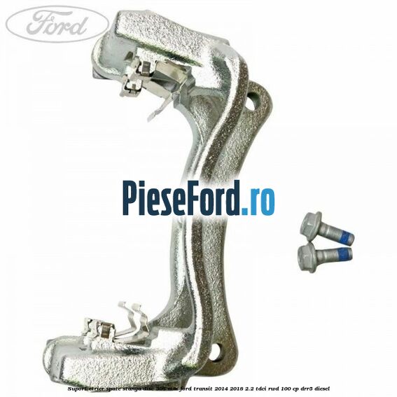 Suport etrier spate stanga disc 308 mm Ford Transit 2014-2018 2.2 TDCi RWD 100 cp Suport etrier spate stanga disc 308 mm Ford Transit 2014-2018 2.2 TDCi RWD 100 cp DRR5 diesel