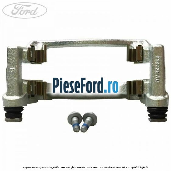 Suport etrier spate stanga disc 308 mm Ford Transit 2019-2023 2.0 EcoBlue mHEV RWD 170 cp BLRB Hybrid