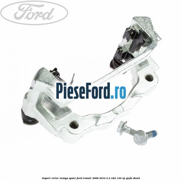 Suport etrier stanga spate Ford Transit 2006-2014 2.2 TDCi 130 cp QWFA diesel