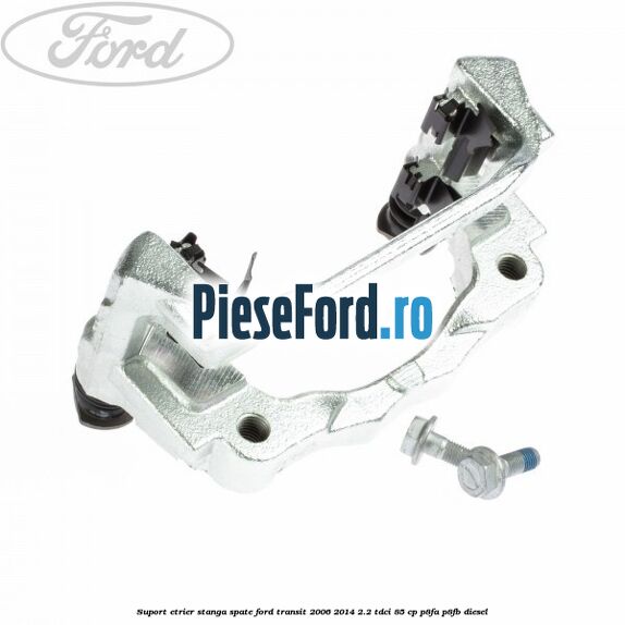 Suport etrier stanga spate Ford Transit 2006-2014 2.2 TDCi 85 cp P8FA, P8FB diesel