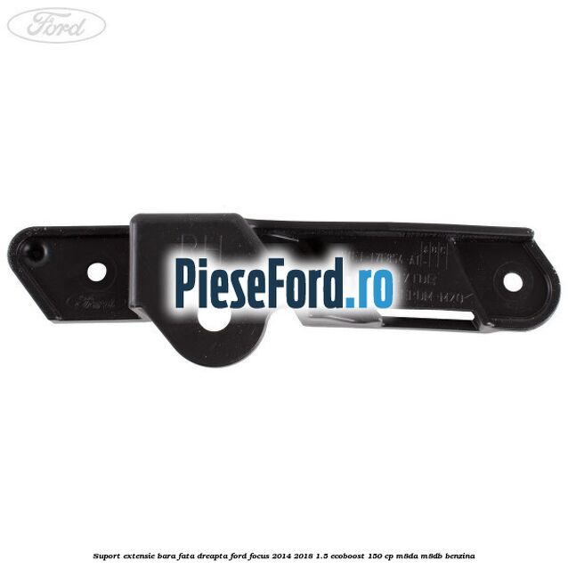 Suport extensie bara fata dreapta Ford Focus 2014-2018 1.5 EcoBoost 150 cp Suport extensie bara fata dreapta Ford Focus 2014-2018 1.5 EcoBoost 150 cp M8DA, M8DB benzina
