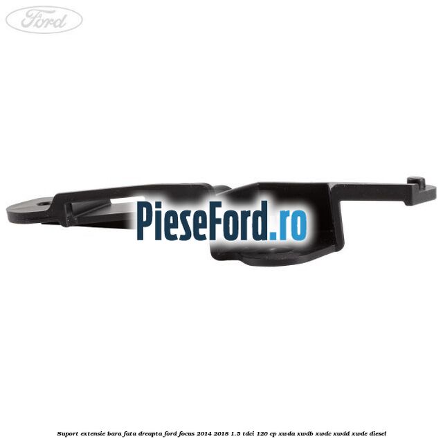 Suport extensie bara fata dreapta Ford Focus 2014-2018 1.5 TDCi 120 cp XWDA, XWDB, XWDC, XWDD, XWDE diesel