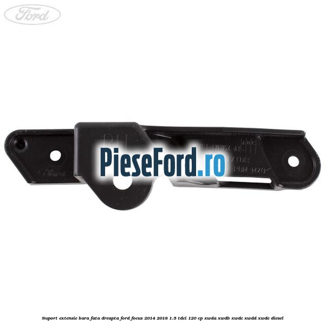 Suport extensie bara fata dreapta Ford Focus 2014-2018 1.5 TDCi 120 cp XWDA, XWDB, XWDC, XWDD, XWDE diesel