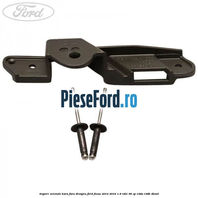 Suport extensie bara fata dreapta Ford Focus 2014-2018 1.6 TDCi 95 cp Suport extensie bara fata dreapta Ford Focus 2014-2018 1.6 TDCi 95 cp T3DA, T3DB diesel