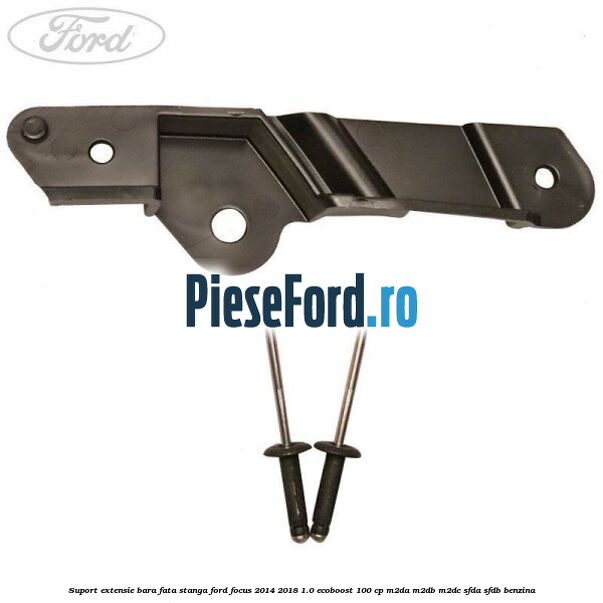 Suport extensie bara fata stanga Ford Focus 2014-2018 1.0 EcoBoost 100 cp M2DA, M2DB, M2DC, SFDA, SFDB benzina