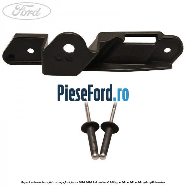 Suport extensie bara fata stanga Ford Focus 2014-2018 1.0 EcoBoost 100 cp M2DA, M2DB, M2DC, SFDA, SFDB benzina