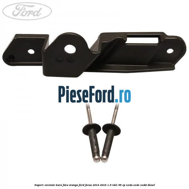 Suport extensie bara fata stanga Ford Focus 2014-2018 1.5 TDCi 95 cp XXDA, XXDC, XXDD diesel