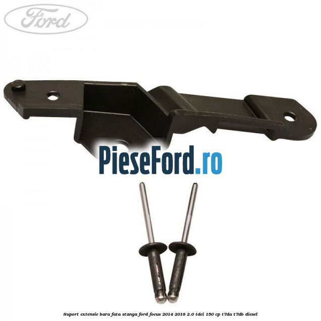 Suport extensie bara fata stanga Ford Focus 2014-2018 2.0 TDCi 150 cp Suport extensie bara fata stanga Ford Focus 2014-2018 2.0 TDCi 150 cp T7DA, T7DB diesel
