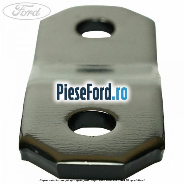 Suport exterior arc foi spre spate Ford Ranger 2002-2006 2.5 D 4x4 78 cp WL diesel