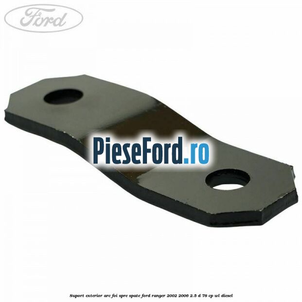 Suport exterior arc foi spre spate Ford Ranger 2002-2006 2.5 D 78 cp WL diesel