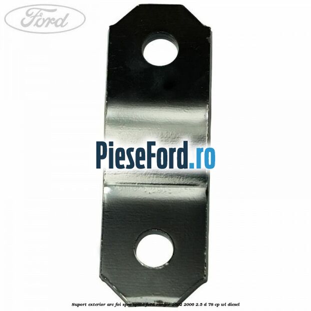 Suport exterior arc foi spre spate Ford Ranger 2002-2006 2.5 D 78 cp Suport exterior arc foi spre spate Ford Ranger 2002-2006 2.5 D 78 cp WL diesel