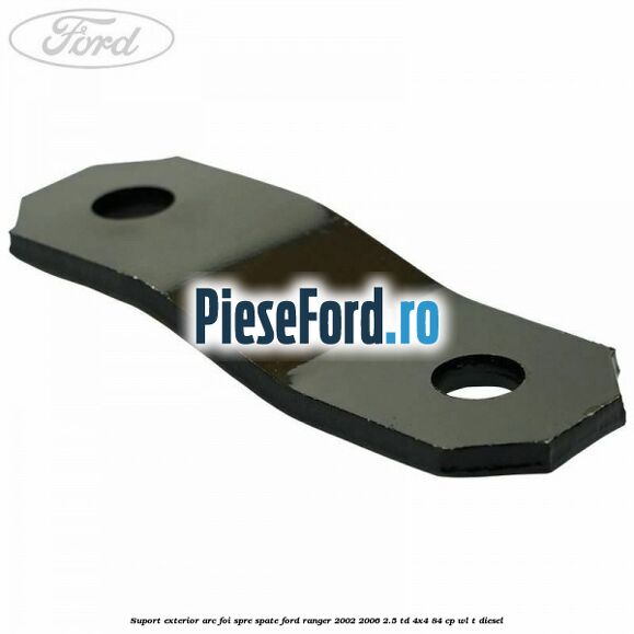 Suport exterior arc foi spre spate Ford Ranger 2002-2006 2.5 TD 4x4 84 cp WL-T diesel