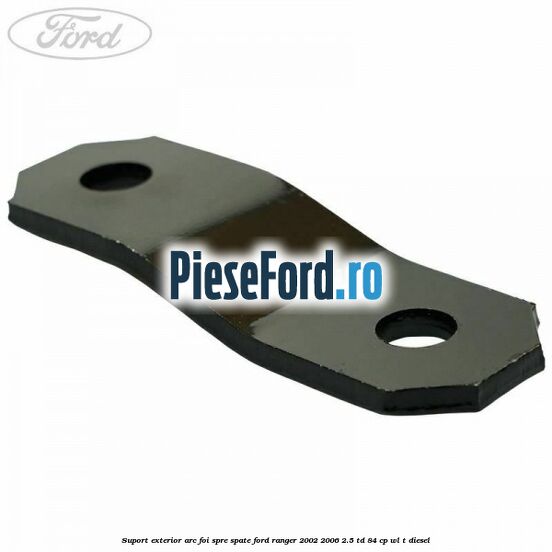 Suport exterior arc foi spre spate Ford Ranger 2002-2006 2.5 TD 84 cp WL-T diesel