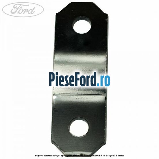 Suport exterior arc foi spre spate Ford Ranger 2002-2006 2.5 TD 84 cp WL-T diesel