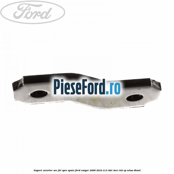 Suport exterior arc foi spre spate Ford Ranger 2006-2012 2.5 TDCi 4x4 143 cp WLAA diesel