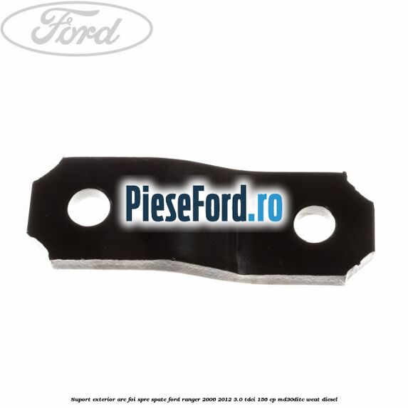 Suport exterior arc foi spre spate Ford Ranger 2006-2012 3.0 TDCi 156 cp MD30DITC, WEAT diesel