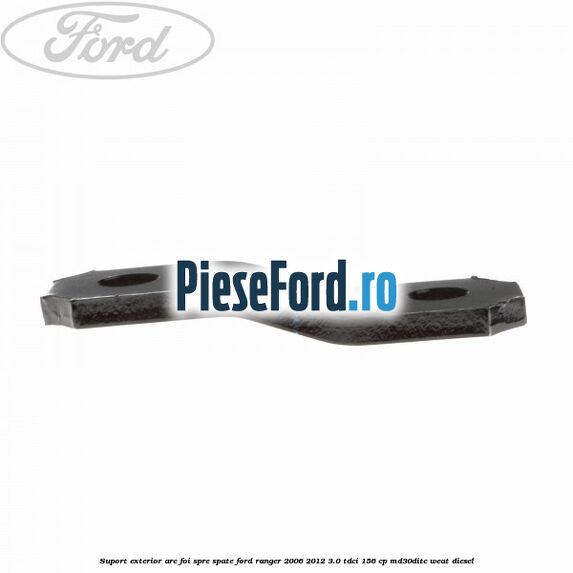 Suport exterior arc foi spre spate Ford Ranger 2006-2012 3.0 TDCi 156 cp MD30DITC, WEAT diesel