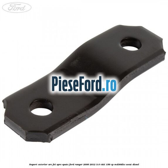 Suport exterior arc foi spre spate Ford Ranger 2006-2012 3.0 TDCi 156 cp MD30DITC, WEAT diesel