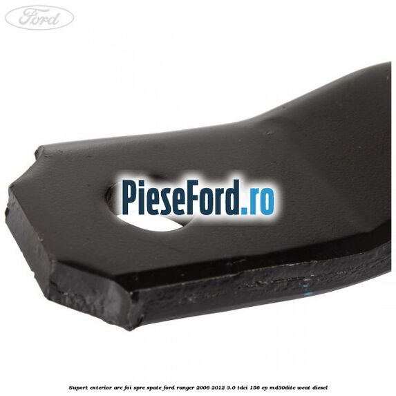 Suport exterior arc foi spre spate Ford Ranger 2006-2012 3.0 TDCi 156 cp MD30DITC, WEAT diesel