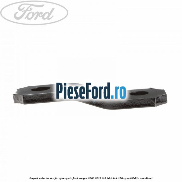 Suport exterior arc foi spre spate Ford Ranger 2006-2012 3.0 TDCi 4x4 156 cp MD30DITC, WEC diesel