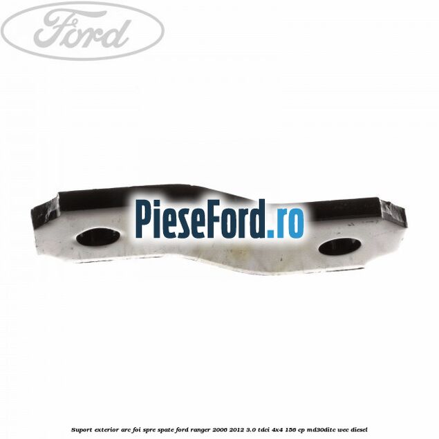 Suport exterior arc foi spre spate Ford Ranger 2006-2012 3.0 TDCi 4x4 156 cp MD30DITC, WEC diesel