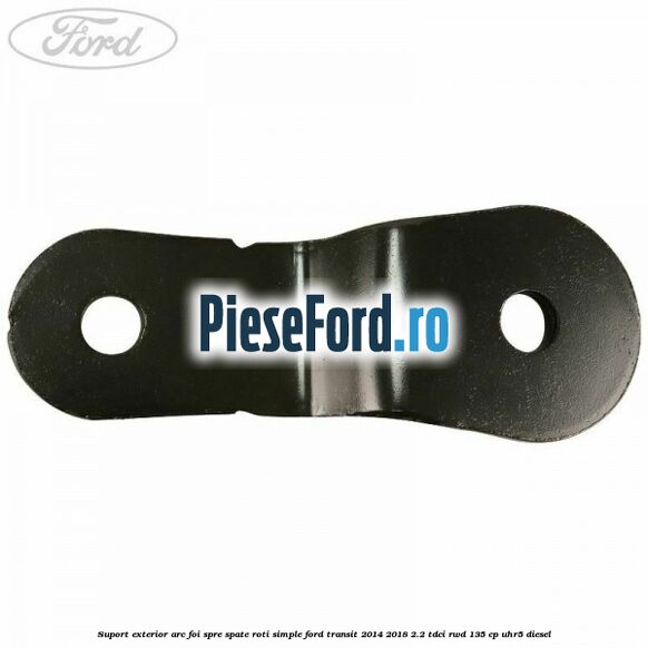 Suport exterior arc foi spre spate roti simple Ford Transit 2014-2018 2.2 TDCi RWD 135 cp Suport exterior arc foi spre spate roti simple Ford Transit 2014-2018 2.2 TDCi RWD 135 cp UHR5 diesel
