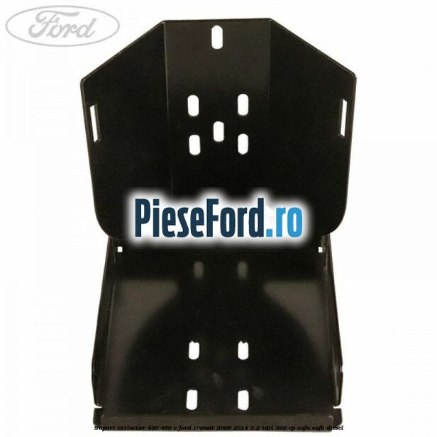 Suport extinctor 430/460 E Ford Transit 2006-2014 3.2 TDCi 200 cp SAFA, SAFB diesel