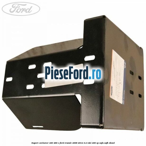 Suport extinctor 430/460 E Ford Transit 2006-2014 3.2 TDCi 200 cp SAFA, SAFB diesel