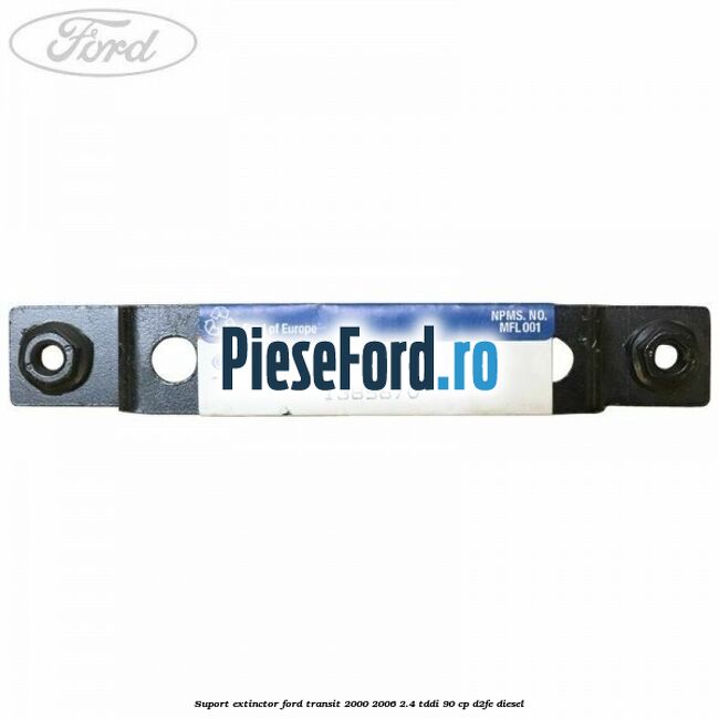 Suport extinctor Ford Transit 2000-2006 2.4 TDdi 90 cp D2FE diesel